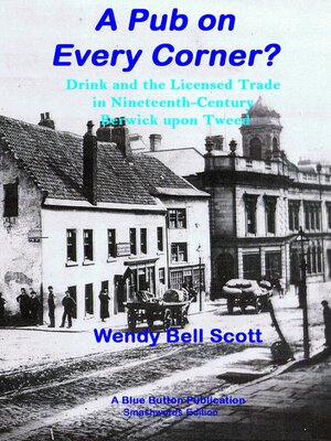 cover image of A Pub on Every Corner?--Drink and the Licensed Trade in Nineteenth-Century Berwick-upon-Tweed
